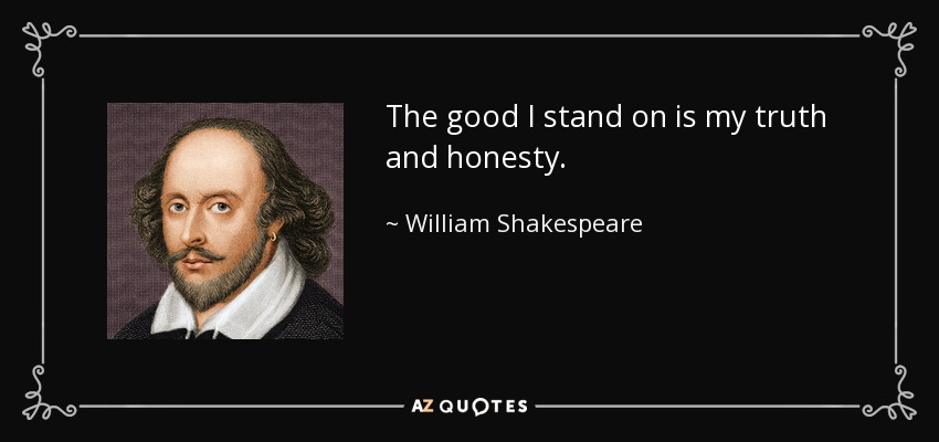 quote-the-good-i-stand-on-is-my-truth-and-honesty-william-shakespeare-64-73-22.jpg