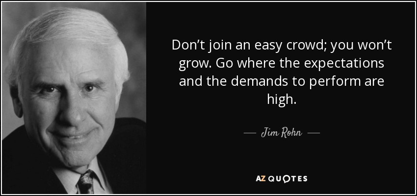 quote-don-t-join-an-easy-crowd-you-won-t-grow-go-where-the-expectations-and-the-demands-to-jim-rohn-65-66-80.jpg